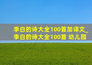 李白的诗大全100首加译文_李白的诗大全100首 幼儿园